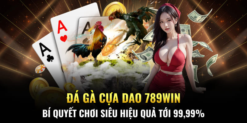 Đá Gà Cựa Dao 789Win - Bí Quyết Chơi Siêu Hiệu Quả Tới 99,99%